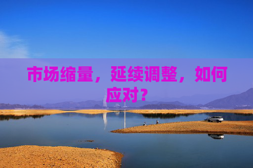 市场缩量，延续调整，如何应对？