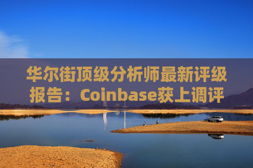 华尔街顶级分析师最新评级报告：Coinbase获上调评级  第1张