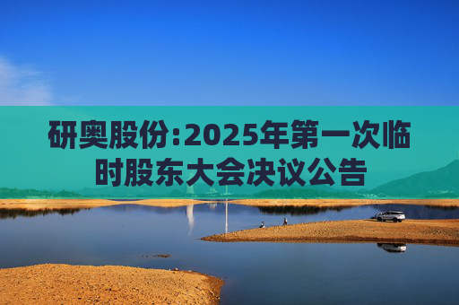 研奥股份:2025年第一次临时股东大会决议公告
