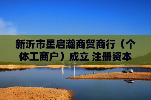 新沂市星启瀚商贸商行（个体工商户）成立 注册资本5万人民币  第1张