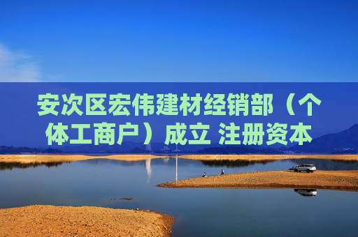 安次区宏伟建材经销部（个体工商户）成立 注册资本5万人民币