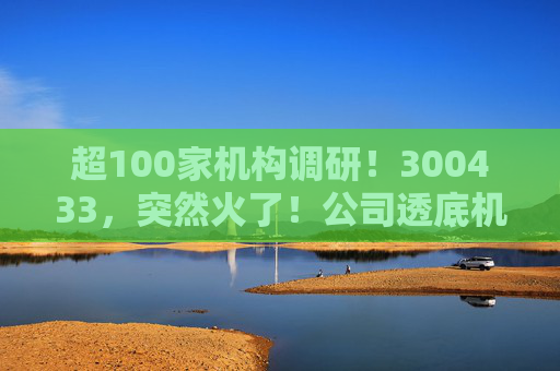 超100家机构调研！300433，突然火了！公司透底机器人出货量