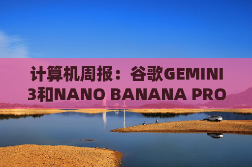 计算机周报：谷歌GEMINI3和NANO BANANA PRO亮点解析  第1张