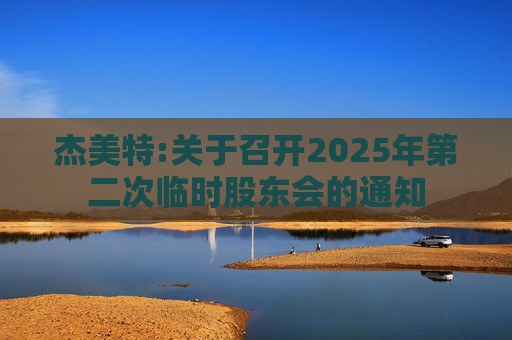 杰美特:关于召开2025年第二次临时股东会的通知
