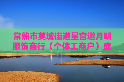 常熟市莫城街道星宫邀月明服饰商行(个体工商户)成立 注册资本2万人民币