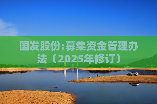 国发股份:募集资金管理办法（2025年修订）  第1张
