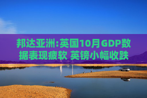 邦达亚洲:英国10月GDP数据表现疲软 英镑小幅收跌 第1张 邦达亚洲:英国10月GDP数据表现疲软 英镑小幅收跌 第1张