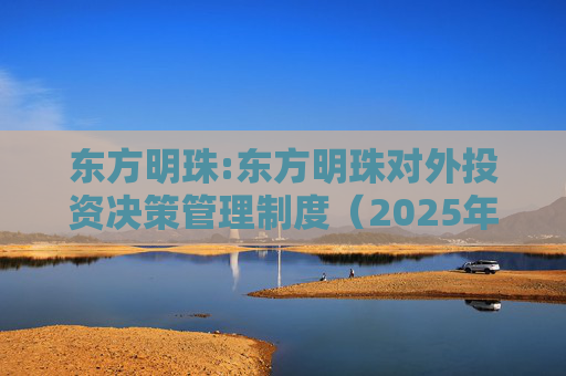 东方明珠:东方明珠对外投资决策管理制度（2025年12月修订）