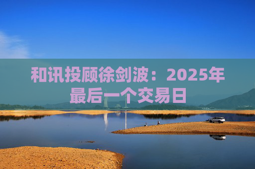 和讯投顾徐剑波：2025年最后一个交易日