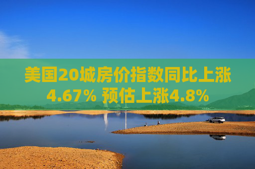 美国20城房价指数同比上涨4.67% 预估上涨4.8%  第1张