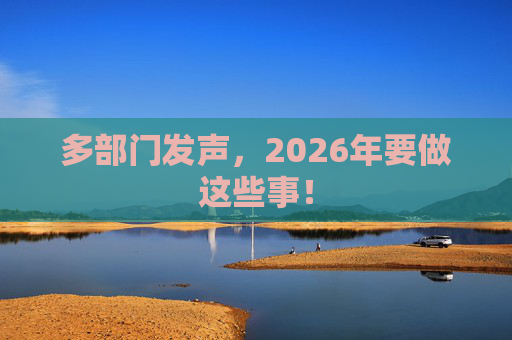 多部门发声,2026年要做这些事! 第1张 多部门发声,2026年要做这些事! 第1张