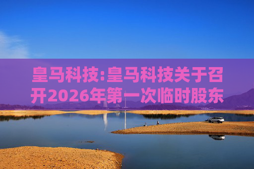 皇马科技:皇马科技关于召开2026年第一次临时股东会的通知