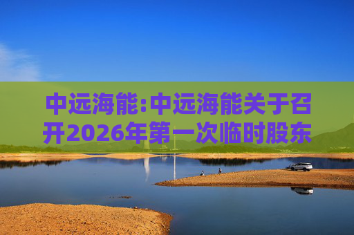 中远海能:中远海能关于召开2026年第一次临时股东会的通知  第1张