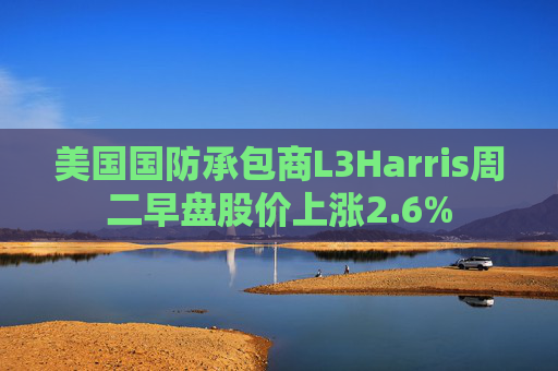 美国国防承包商L3Harris周二早盘股价上涨2.6%