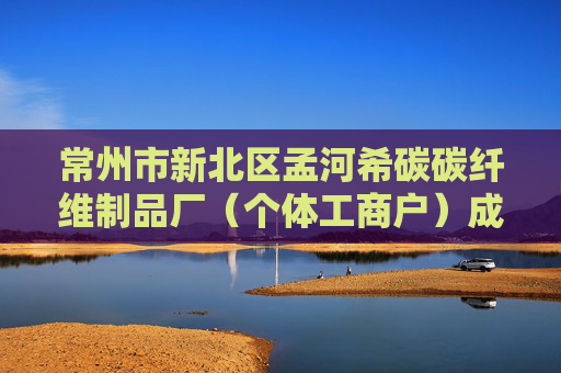 常州市新北区孟河希碳碳纤维制品厂（个体工商户）成立 注册资本10万人民币  第1张