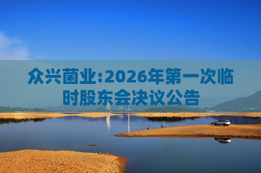 众兴菌业:2026年第一次临时股东会决议公告