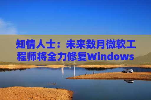 知情人士：未来数月微软工程师将全力修复Windows 11核心问题  第1张