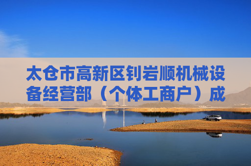 太仓市高新区钊岩顺机械设备经营部（个体工商户）成立 注册资本5万人民币