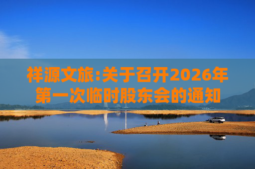 祥源文旅:关于召开2026年第一次临时股东会的通知