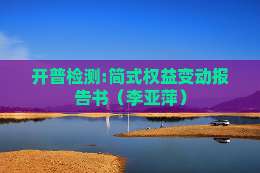 开普检测:简式权益变动报告书（李亚萍）