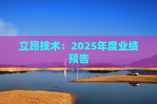 立昂技术：2025年度业绩预告