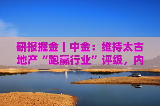研报掘金丨中金：维持太古地产“跑赢行业”评级，内地商场表现亮眼，香港物业延续韧性