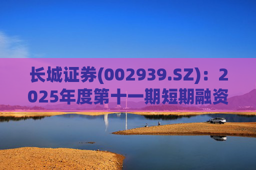 长城证券(002939.SZ)：2025年度第十一期短期融资券兑付完成