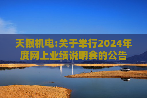 天银机电:关于举行2024年度网上业绩说明会的公告