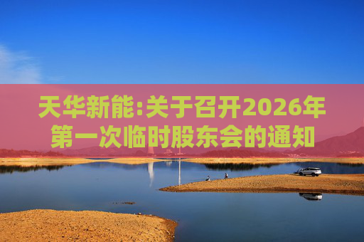天华新能:关于召开2026年第一次临时股东会的通知