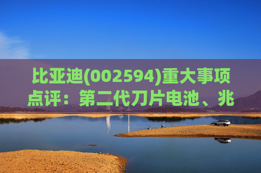 比亚迪(002594)重大事项点评：第二代刀片电池、兆瓦闪充引领行业技术新纪元