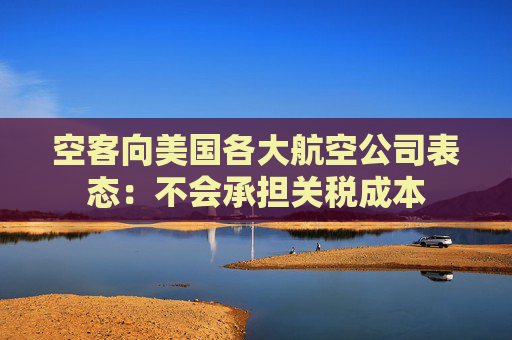 空客向美国各大航空公司表态：不会承担关税成本