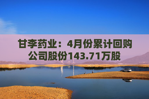 甘李药业：4月份累计回购公司股份143.71万股  第1张