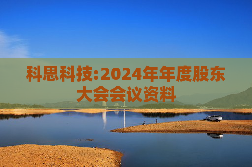科思科技:2024年年度股东大会会议资料