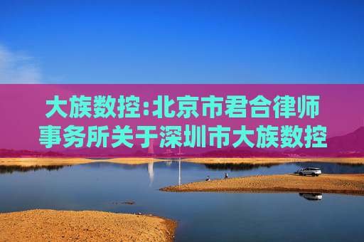 大族数控:北京市君合律师事务所关于深圳市大族数控科技股份有限公司2024年年度股东大会的法律意见书  第1张