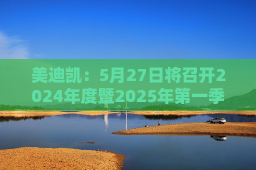 美迪凯：5月27日将召开2024年度暨2025年第一季度业绩说明会  第1张