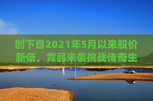 创下自2021年5月以来股价新低，竞品来袭挑战传奇生物(LEGN.US)估值逻辑？
