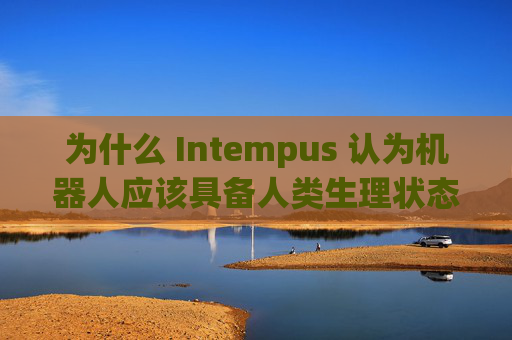 为什么 Intempus 认为机器人应该具备人类生理状态